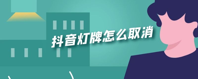 抖音灯牌怎么取消 抖音灯牌怎么取消自动点亮