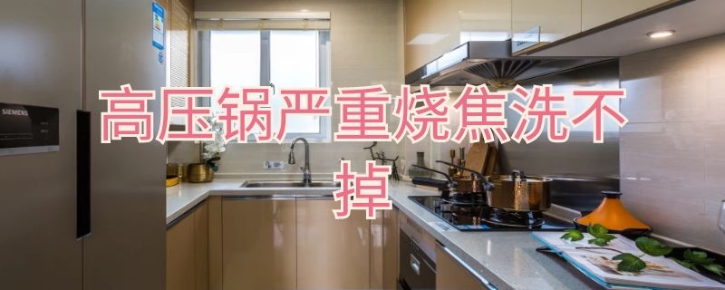 高压锅严重烧焦洗不掉 高压锅严重烧焦洗不掉怎么办