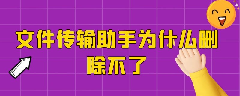 文件传输助手为什么删除不了 文件传助手咋删除不了