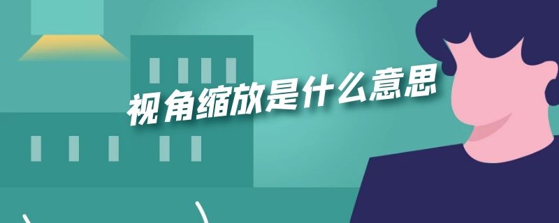 视角缩放是什么意思（苹果壁纸视角缩放是什么意思）