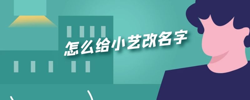 怎么给小艺改名字（怎么给小艺改名字华为nova5）