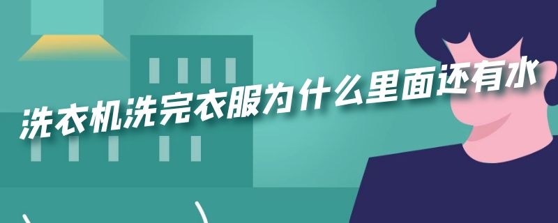 洗衣机洗完衣服为什么里面还有水 洗衣机洗完衣服为什么里面还有水,和没洗一样,全是谁