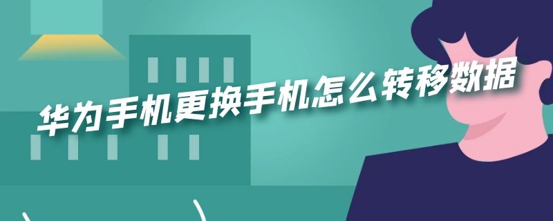 华为手机更换手机怎么转移数据（华为手机更换手机怎么转移数据MATE9）