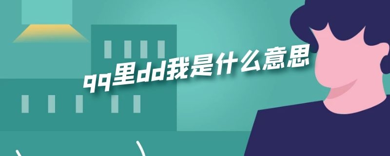 qq里dd我是什么意思（QQ上别人给你发dd是啥意思）