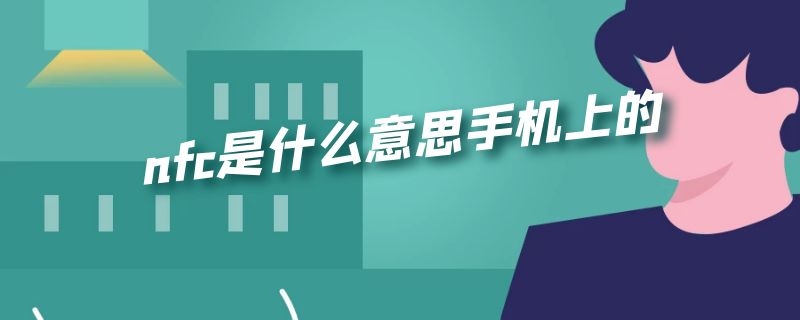 nfc是什么意思手机上的 nfc是什么意思手机上的vivo