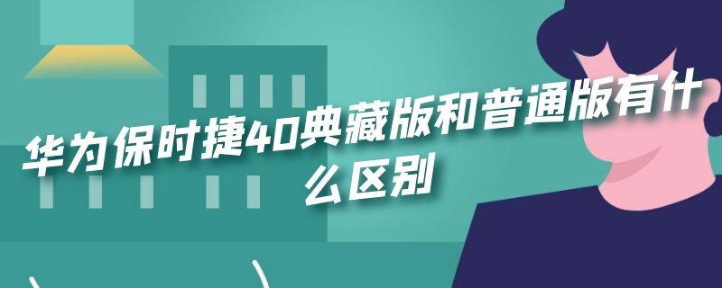 华为保时捷40典藏版和普通版有什么区别