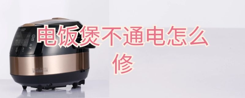电饭煲不通电怎么修 电饭煲不通电怎么修