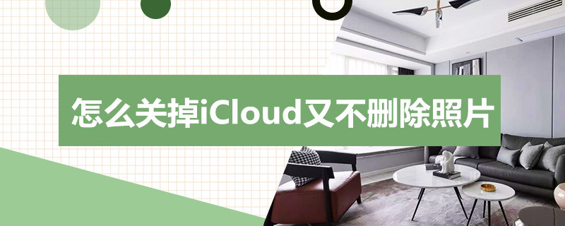 怎么关掉iCloud又不删除照片（icloud关闭后照片不删）