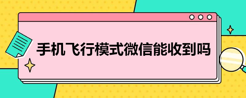 手机飞行模式微信能收到吗（手机开启飞行模式后能收到微信吗）