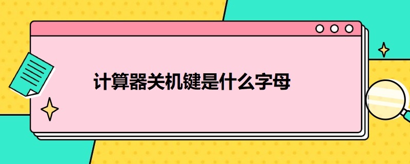 计算器关机键是什么字母（计算器关机键是什么键）