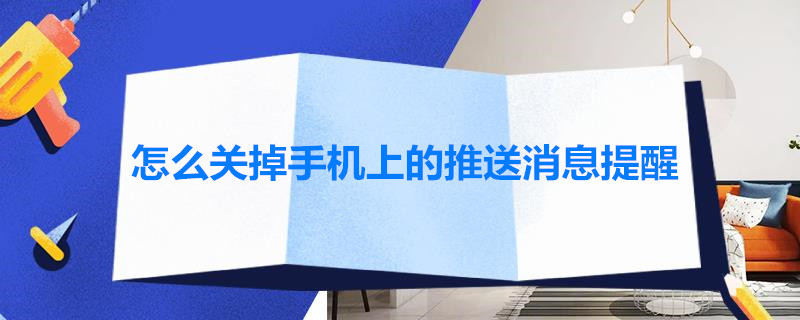 怎么关掉手机上的推送消息提醒 怎样关掉手机推送消息