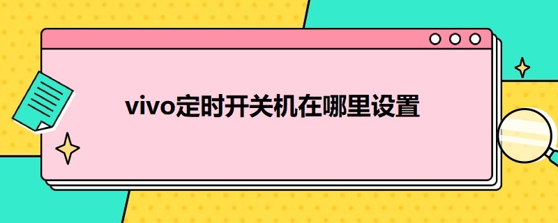 vivo定时开关机在哪里设置 vivo手机定时开关机在哪儿设置