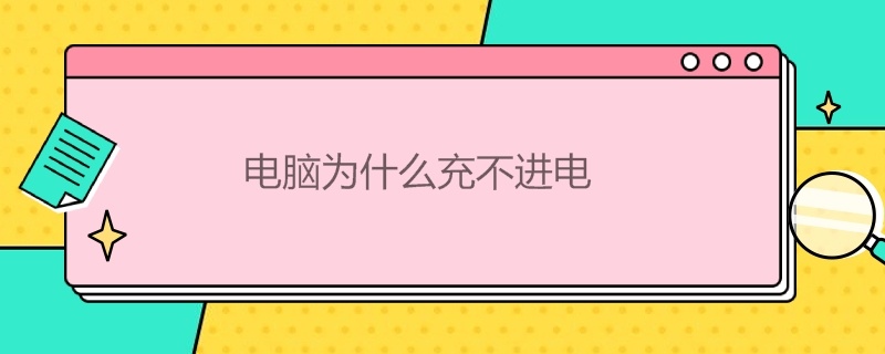 电脑为什么充不进电（电脑为什么充不进电插头明明插好了）