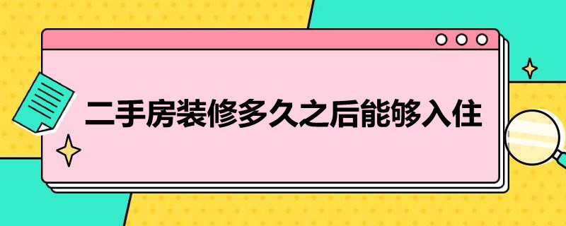 二手房装修多久之后能够入住 买二手房多久可以装修