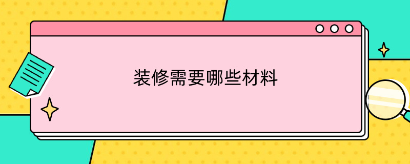 装修需要哪些材料（房屋装修材料大全）