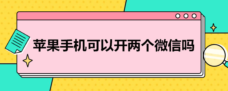 苹果手机可以开两个微信吗 苹果手机可以开两个微信吗?需要下什么软件