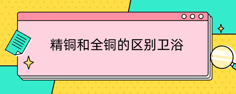 精铜和全铜的区别卫浴（卫浴精铜和黄铜的区别）