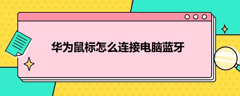 华为鼠标怎么连接电脑蓝牙 华为鼠标怎么连接电脑蓝牙耳机