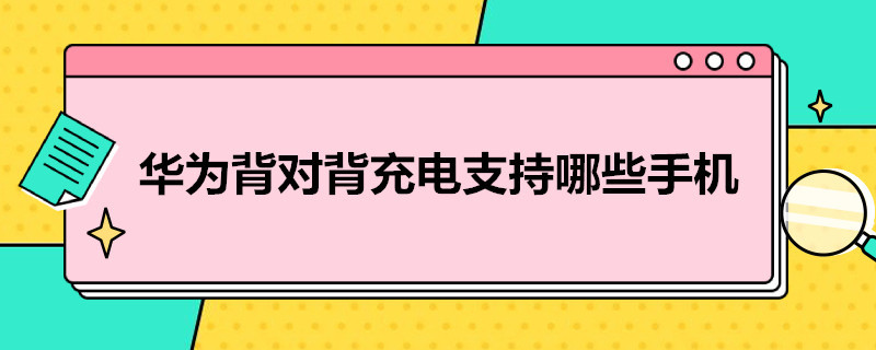 华为背对背充电支持哪些手机（华为背对背充电支持哪些手机型号）