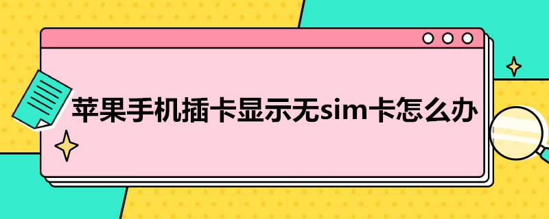 苹果手机插卡显示无sim卡怎么办（手机插卡显示无sim卡）