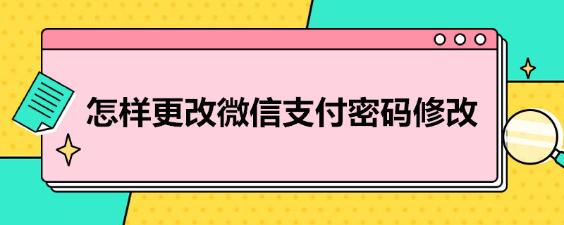 怎样更改微信支付密码修改（怎样更改微信支付密码修改方法）