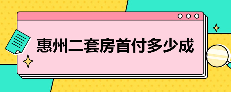 惠州二套房首付多少成 惠州二套房首付多少成2021