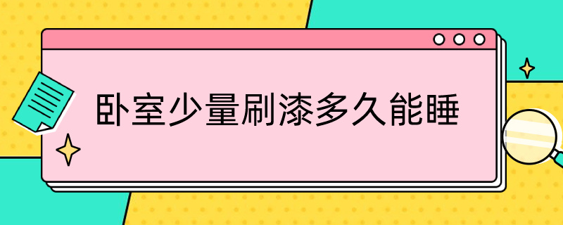 卧室少量刷漆多久能睡（房间刷完漆几天可以睡）