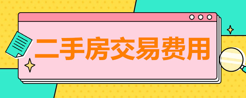 二手房交易费用（二手房交易费用明细表）