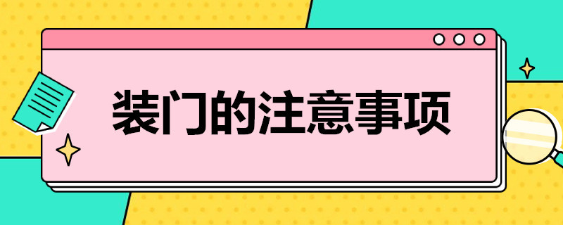 装门的注意事项（装门的注意事项与技巧）