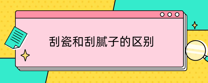 刮瓷和刮腻子的区别（腻子就是刮瓷吗）