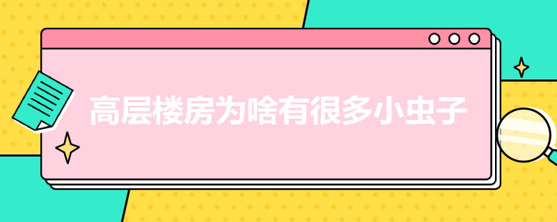 高层楼房为啥有很多小虫子 高层楼房为啥有很多小虫子怎么办