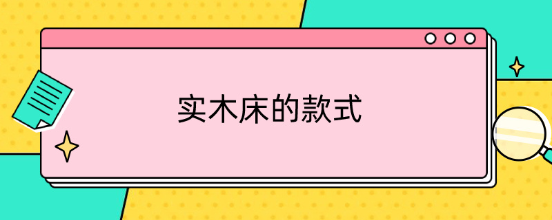 实木床的款式（实木床的款式和类型大全）