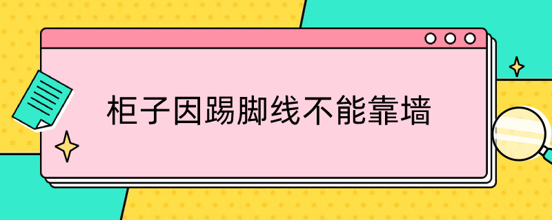 柜子因踢脚线不能靠墙（柜子因踢脚线不能靠墙装饰）