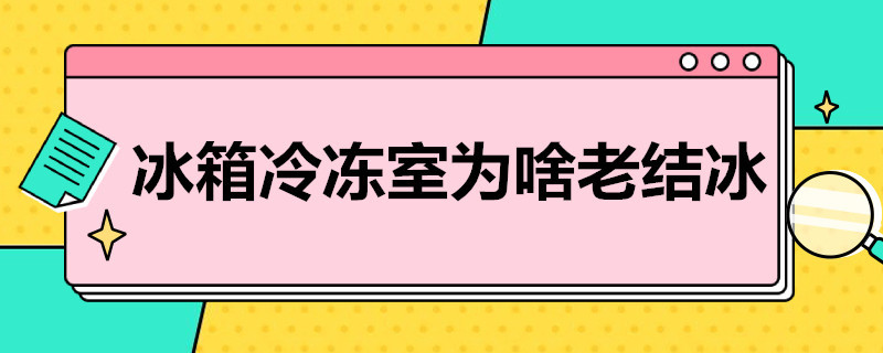 冰箱冷冻室为啥老结冰 冰箱冷冻室为啥老结冰怎么解决