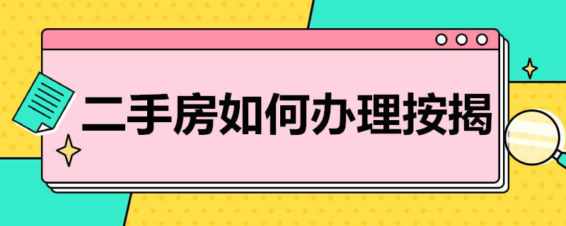 二手房如何办理按揭（二手房如何办理按揭贷款）