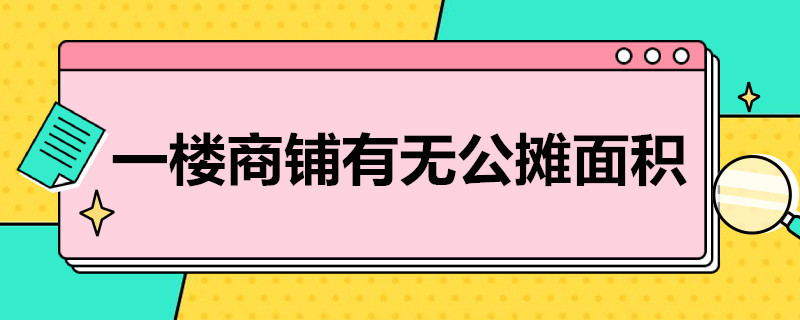 一楼商铺有无公摊面积（一楼商铺楼上住宅的公摊面积）