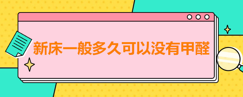 新床一般多久可以没有甲醛（新床放了半年,还会不会有甲醛）