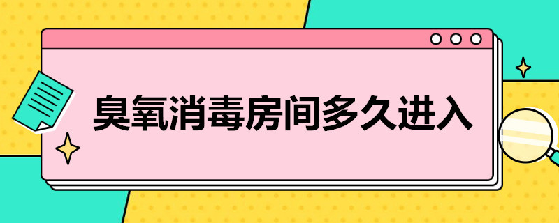 臭氧消毒房间多久进入