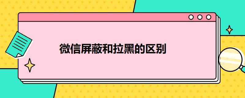 微信屏蔽和拉黑的区别