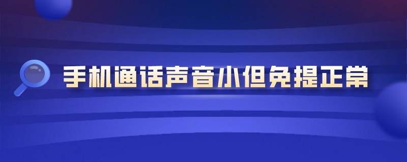 手机通话声音小但免提正常