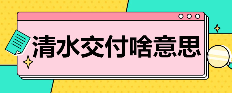 清水交付啥意思 清水交房什么意思