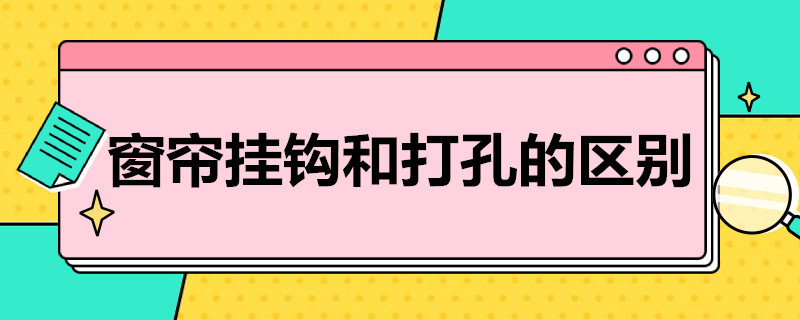 窗帘挂钩和打孔的区别（窗帘挂钩和打孔的区别图解）