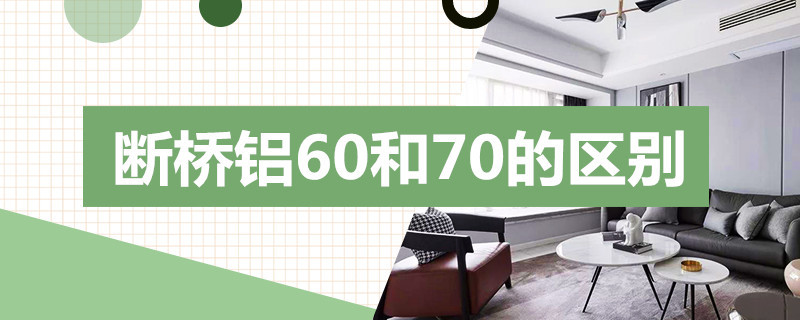 断桥铝60和70的区别 断桥铝60和70的区别视频