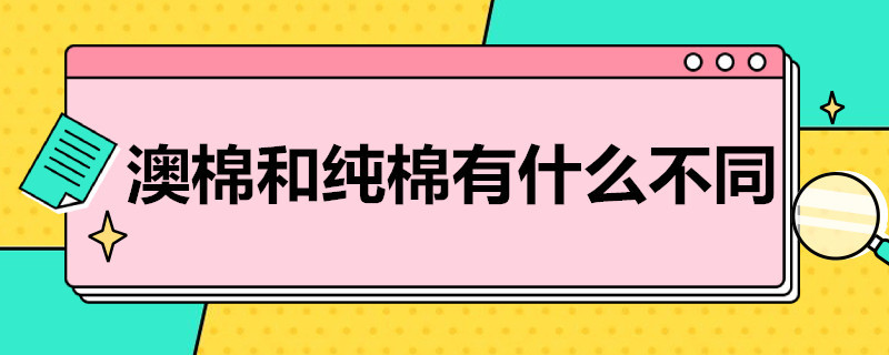 澳棉和纯棉有什么不同（澳棉和纯棉有什么不同之处）