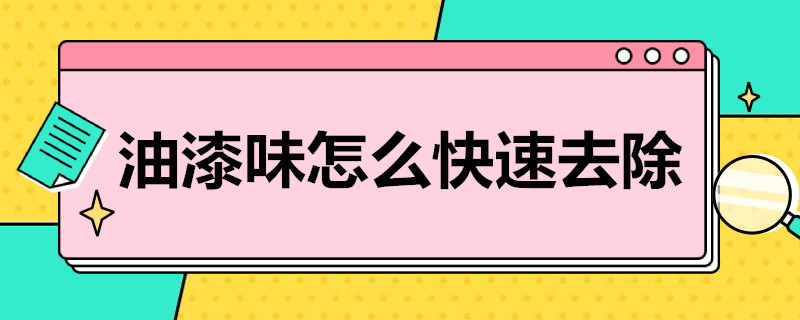 油漆味怎么快速去除 工业油漆味怎么快速去除