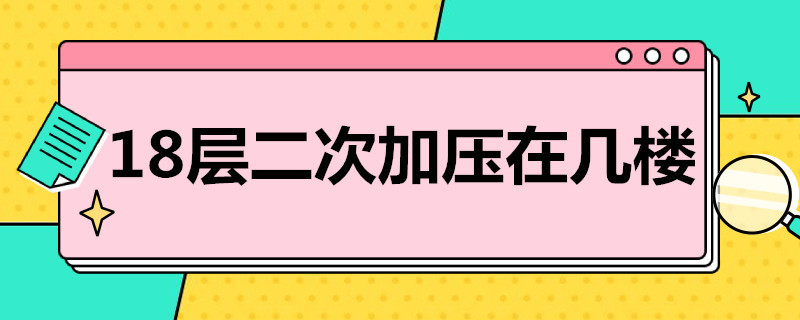 18层二次加压在几楼（18层二次加压在几楼施工）