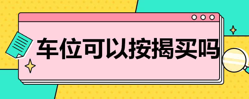 车位可以按揭买吗（买车位是否可以按揭）