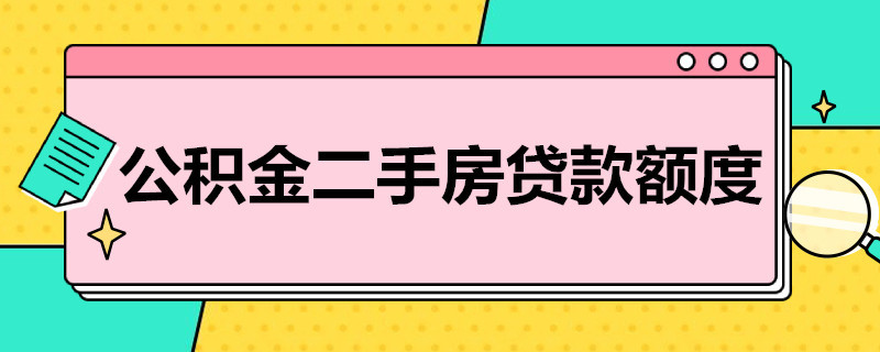 公积金二手房贷款额度 住房公积金二手房贷款额度