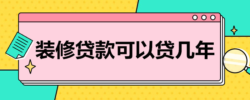 装修贷款可以贷几年（装修贷款可以贷几年?）