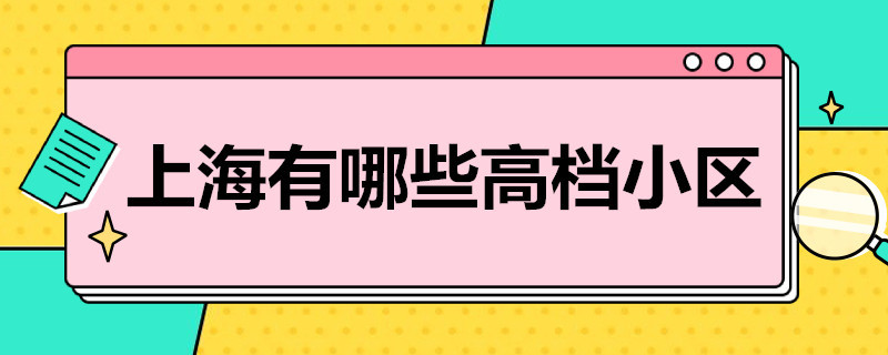 上海有哪些*小区 上海有哪些小区被通知筛查